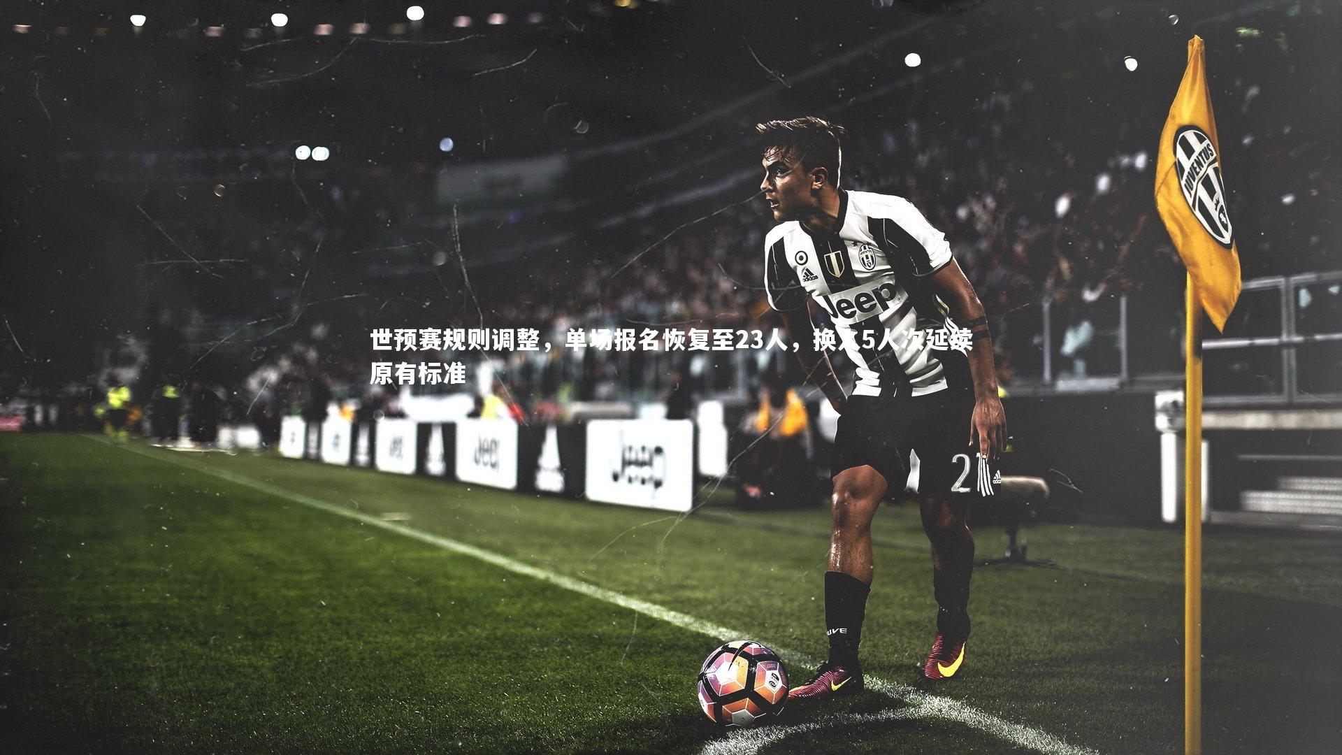 世预赛规则调整，单场报名恢复至23人，换人5人次延续原有标准