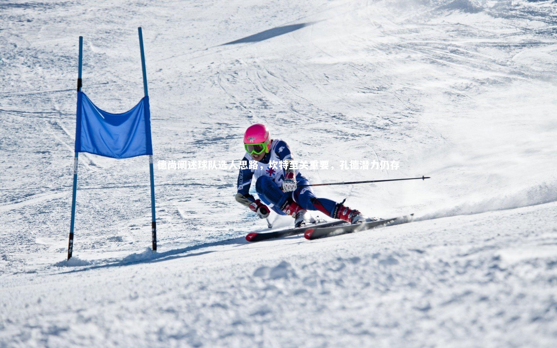 德尚阐述球队选人思路，坎特至关重要，孔德潜力仍存