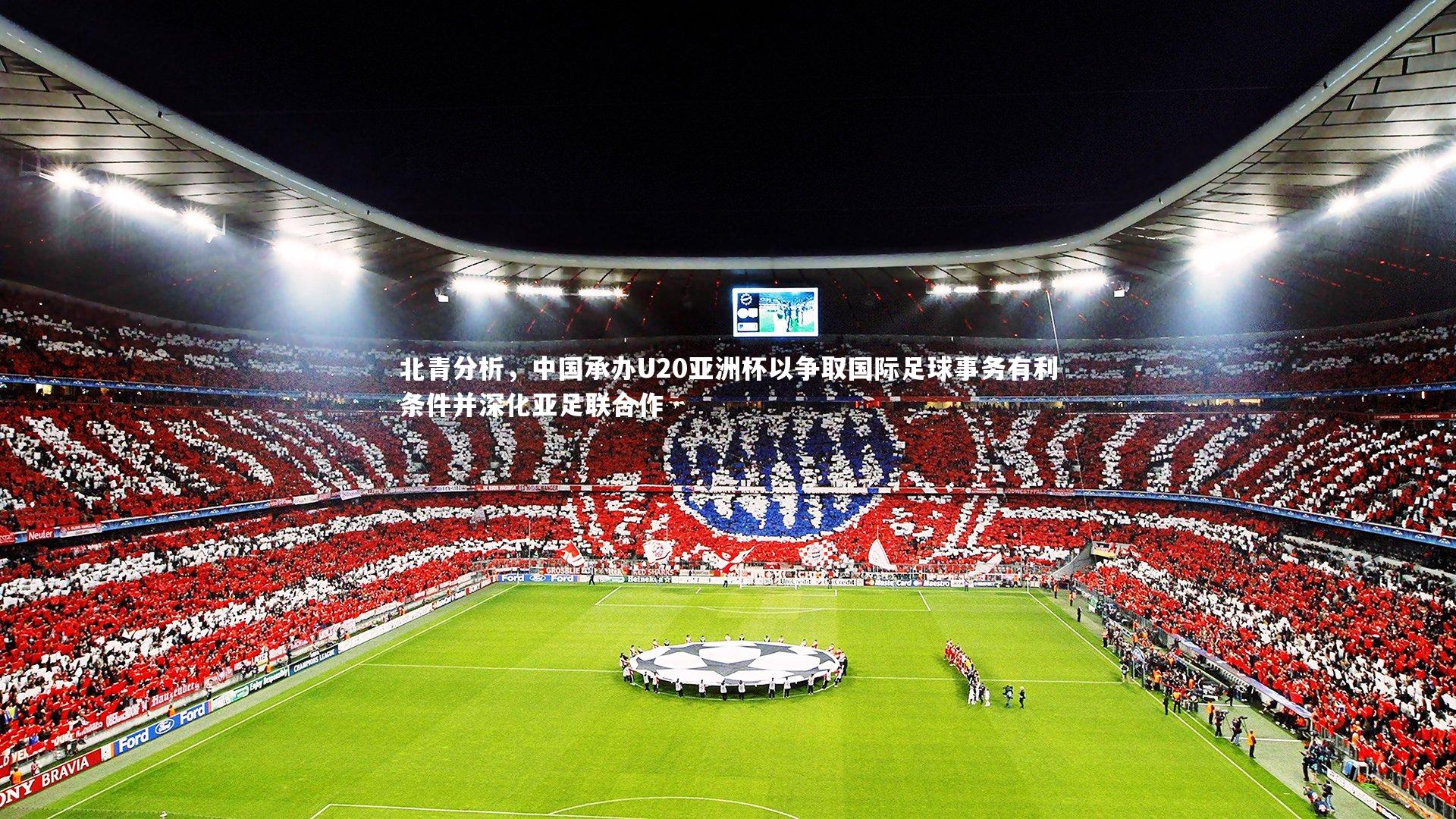 北青分析，中国承办U20亚洲杯以争取国际足球事务有利条件并深化亚足联合作